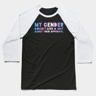 My gender doesn't require your approval. Baseball T-Shirt